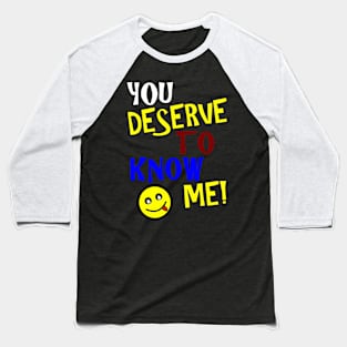 You Deserve To Know Me Baseball T-Shirt